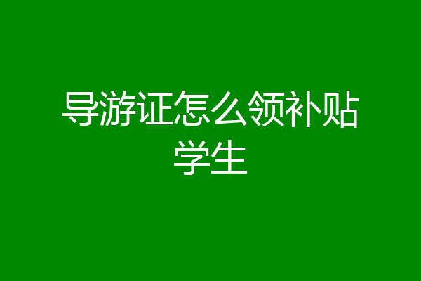 导游证怎么领补贴学生