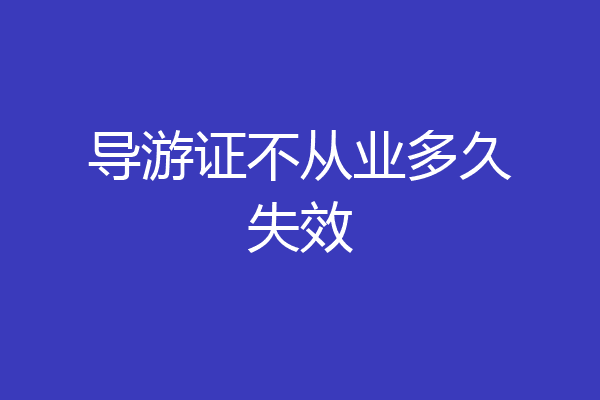 导游证不从业多久失效