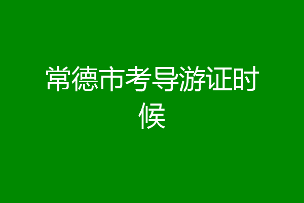 常德市考导游证时候