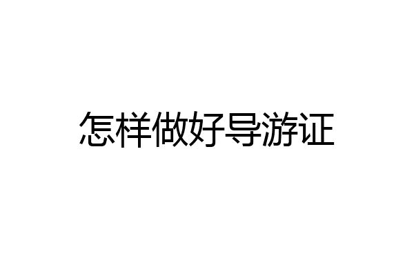 怎样做好导游证