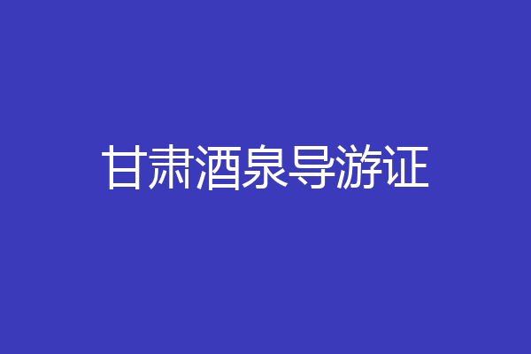 甘肃酒泉导游证