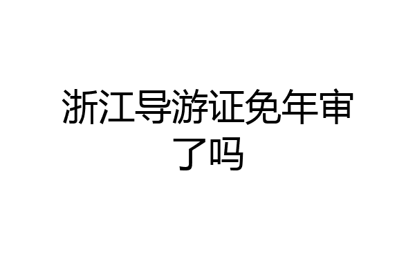 浙江导游证免年审了吗