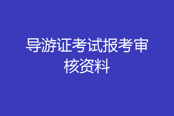 导游证考试报考审核资料