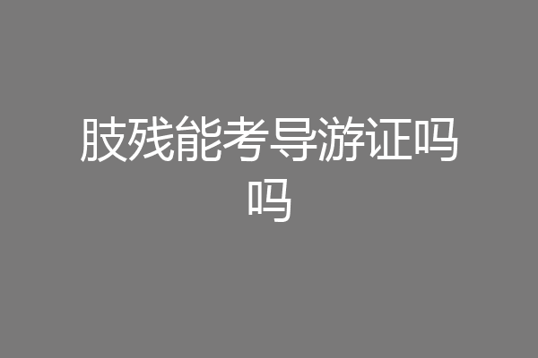 肢残能考导游证吗吗
