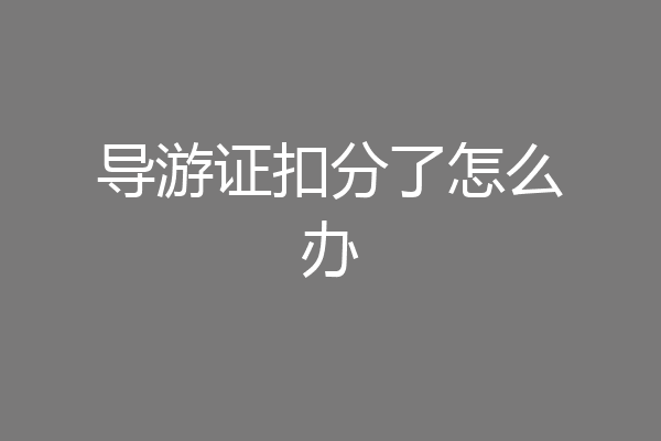 导游证扣分了怎么办