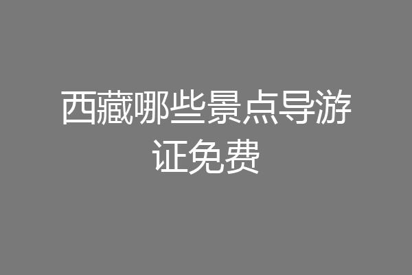 西藏哪些景点导游证免费