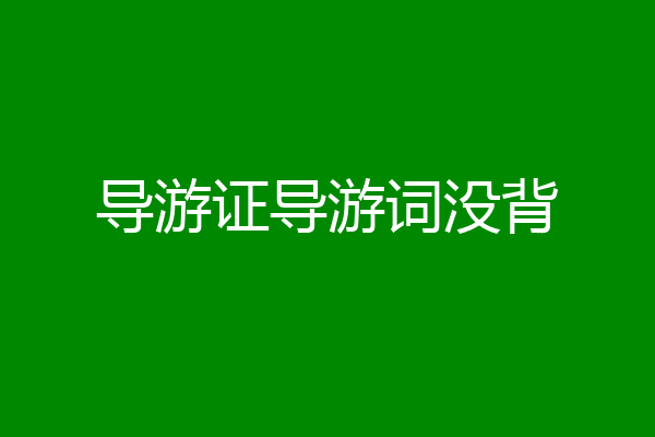 导游证导游词没背