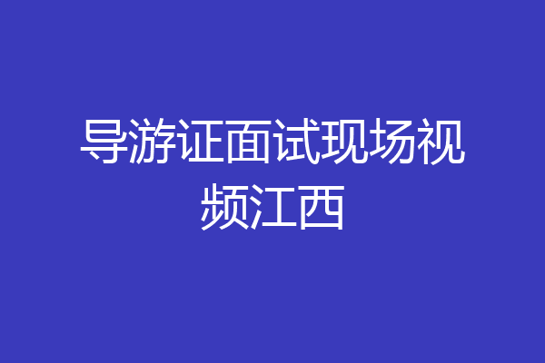 导游证面试现场视频江西