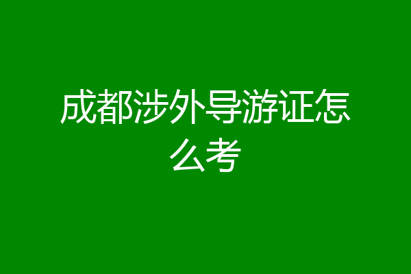 成都涉外导游证怎么考