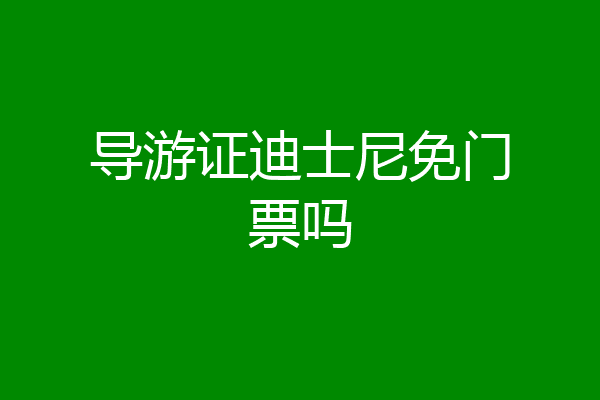 导游证迪士尼免门票吗