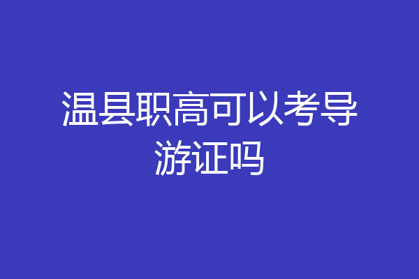 温县职高可以考导游证吗