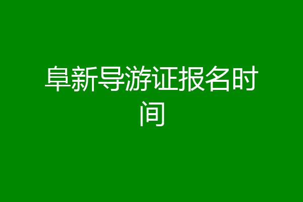 阜新导游证报名时间