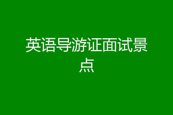 英语导游证面试景点