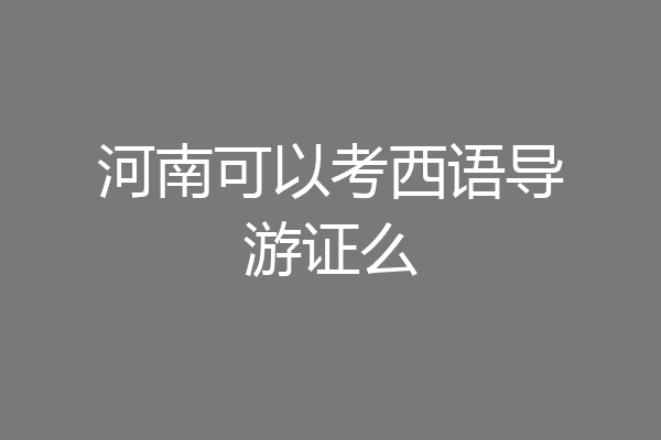 河南可以考西语导游证么