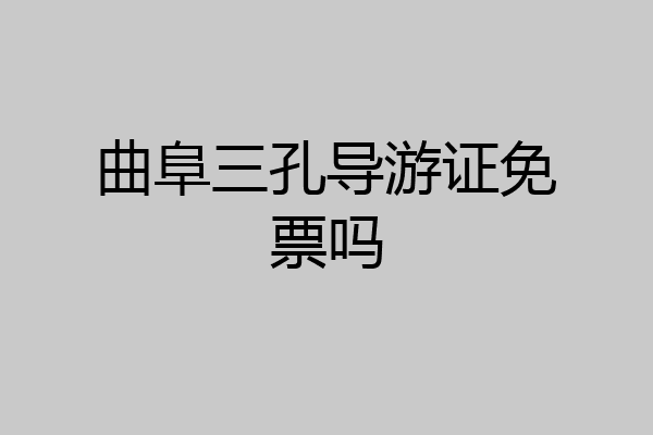 曲阜三孔导游证免票吗