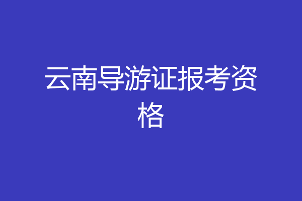 云南导游证报考资格