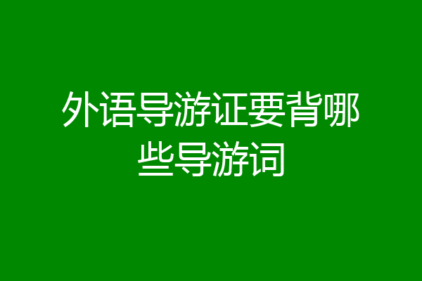 外语导游证要背哪些导游词