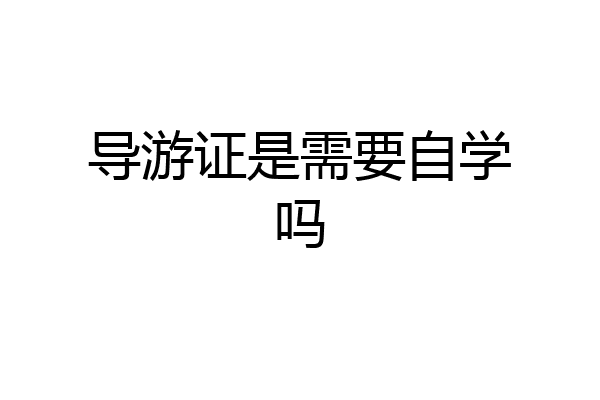 导游证是需要自学吗