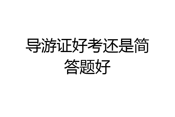 导游证好考还是简答题好