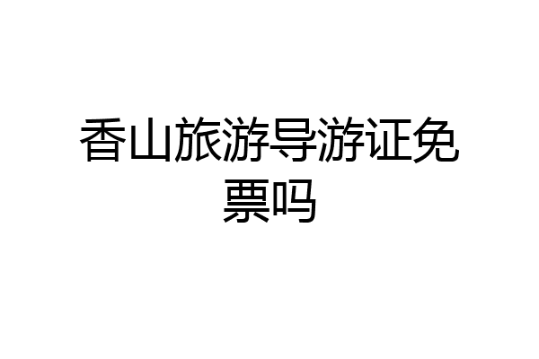 香山旅游导游证免票吗