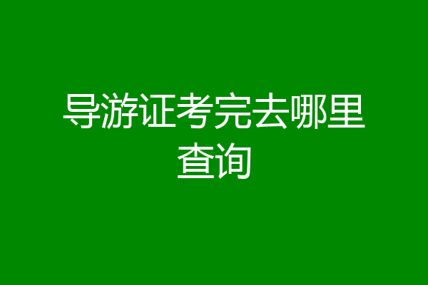 导游证考完去哪里查询