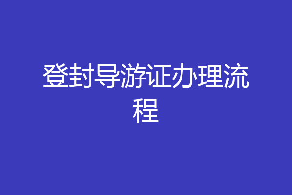登封导游证办理流程