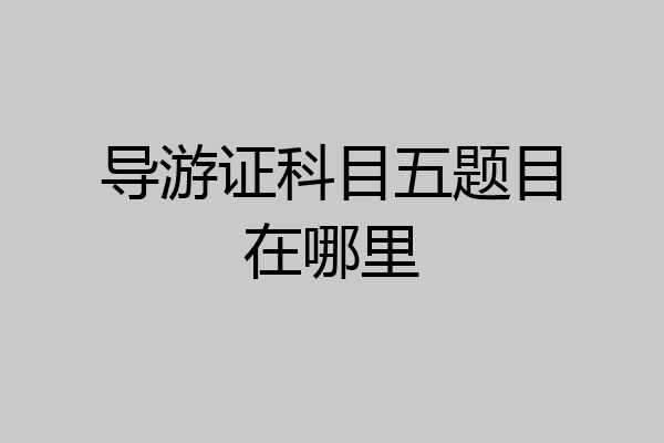 导游证科目五题目在哪里