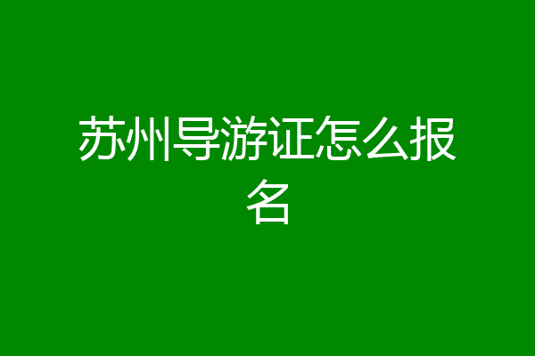 苏州导游证怎么报名