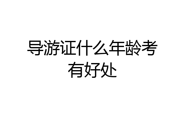 导游证什么年龄考有好处