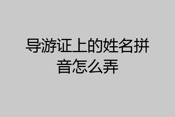 导游证上的姓名拼音怎么弄