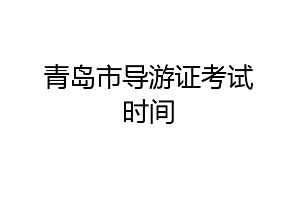 青岛市导游证考试时间