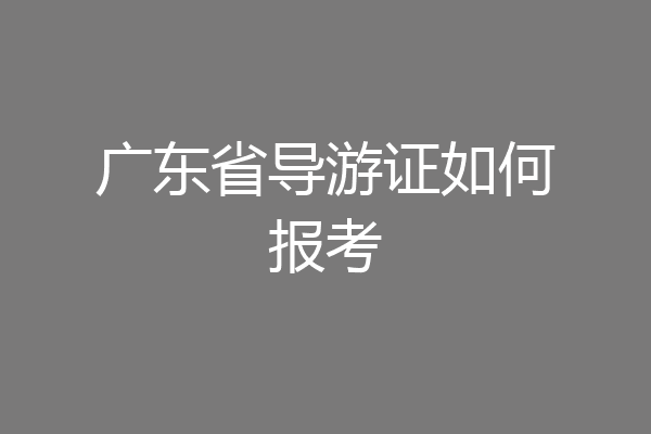 广东省导游证如何报考