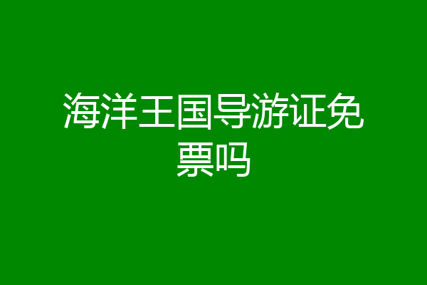 海洋王国导游证免票吗
