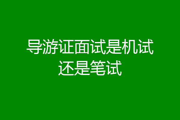 导游证面试是机试还是笔试