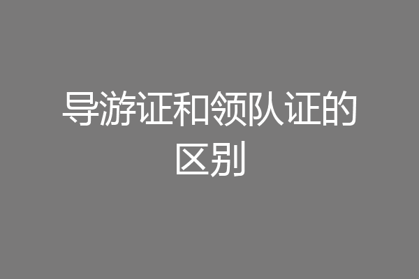 导游证和领队证的区别