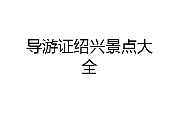导游证绍兴景点大全
