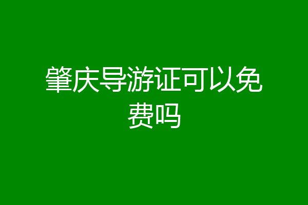 肇庆导游证可以免费吗