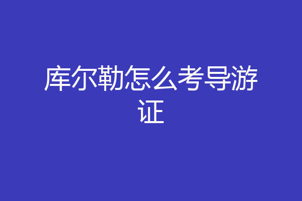 库尔勒怎么考导游证