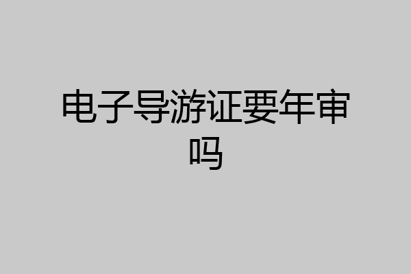 电子导游证要年审吗