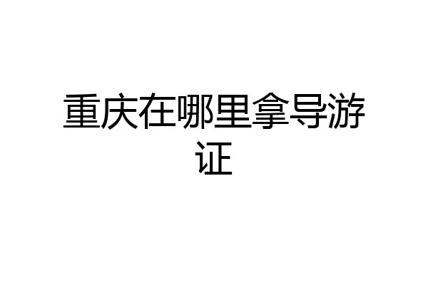 重庆在哪里拿导游证