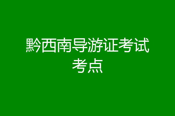黔西南导游证考试考点