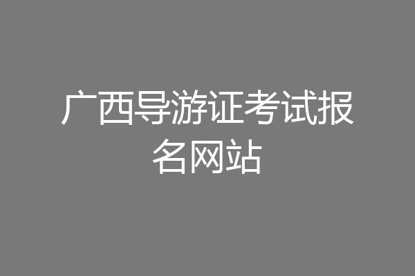 广西导游证考试报名网站