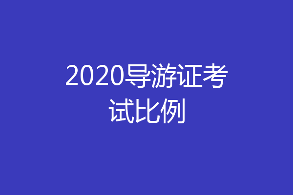 2020导游证考试比例