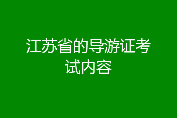 江苏省的导游证考试内容