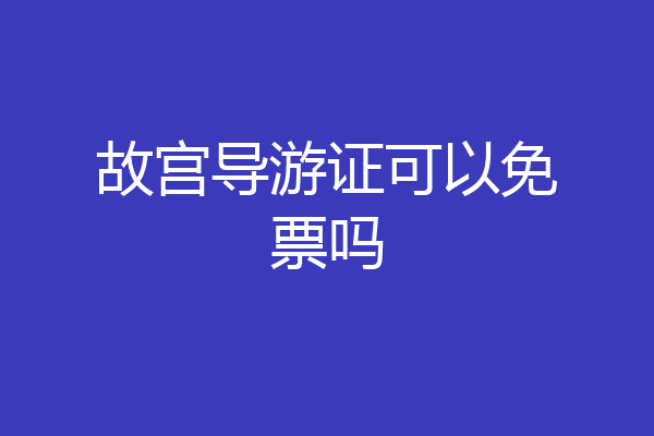 故宫导游证可以免票吗