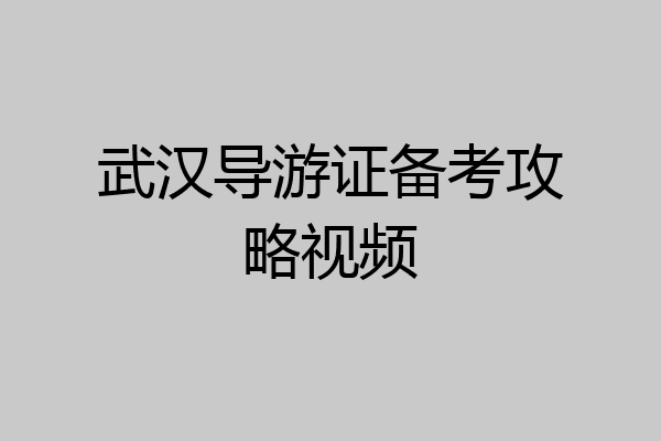 武汉导游证备考攻略视频
