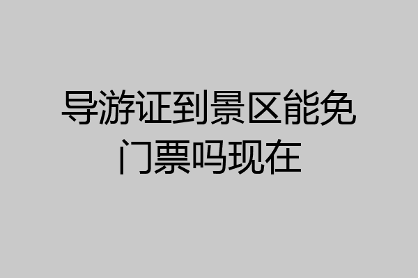 导游证到景区能免门票吗现在
