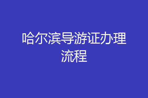 哈尔滨导游证办理流程