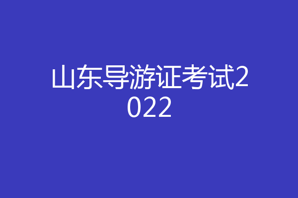 山东导游证考试2022