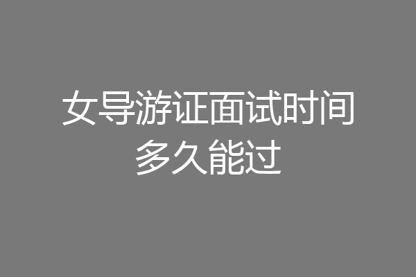 女导游证面试时间多久能过